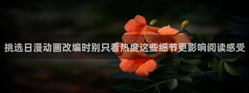 51漫画在线观看：挑选日漫动画改编时别只看热度这些细节更影响阅读感受