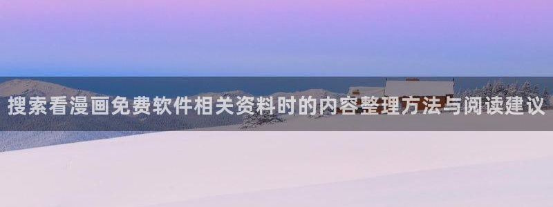 新新漫画：搜索看漫画免费软件相关资料时的内容整理方法与阅读建议