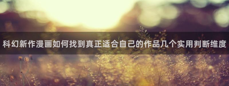 搞笑漫画：科幻新作漫画如何找到真正适合自己的作品几个实用判断维度