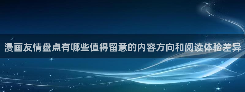 快看漫画:漫画友情盘点有哪些值得留意的内容方向和阅读体验差异